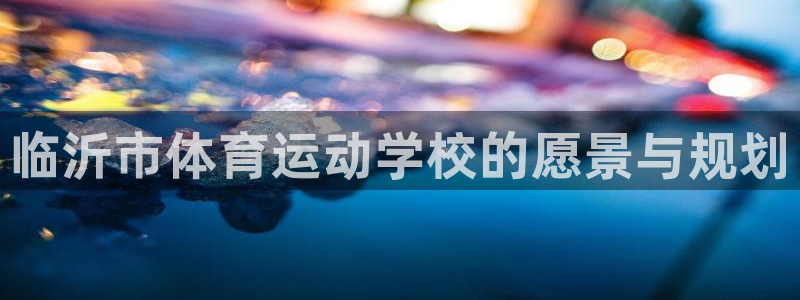 利记官方正版app娱乐是那个系列的台子：临沂市体育运