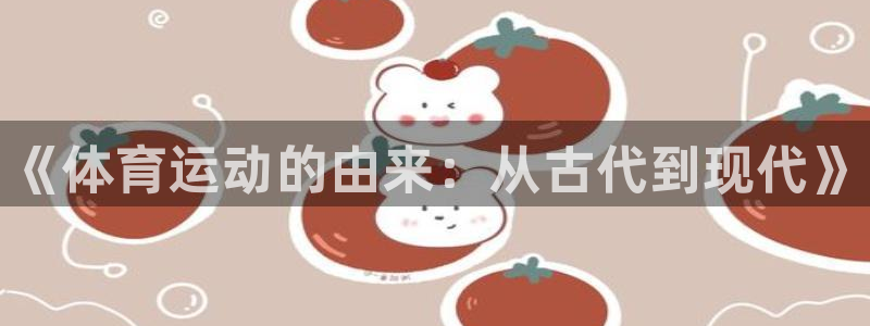 利记官网下载娱乐：《体育运动的由来：从古代到现代》