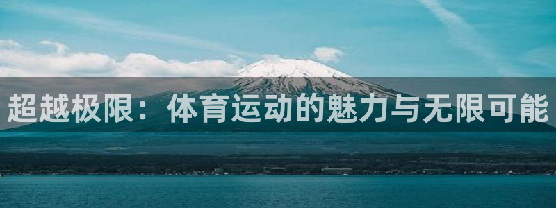 利记官方正版app神州：超越极限：体育运动的魅力与无