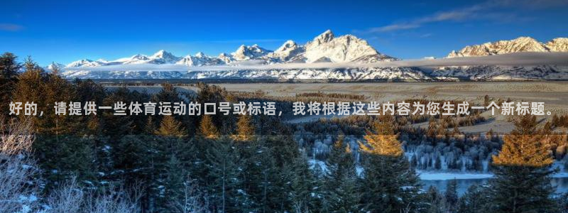 利记官网下载招商：好的，请提供一些体育运动的口号或标