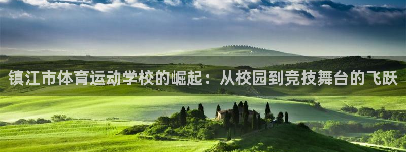 利记官网下载招商电话号码：镇江市体育运动学校的崛起：从校园到