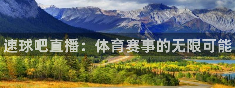 搜球体育官网：速球吧直播：体育赛事的无限可能